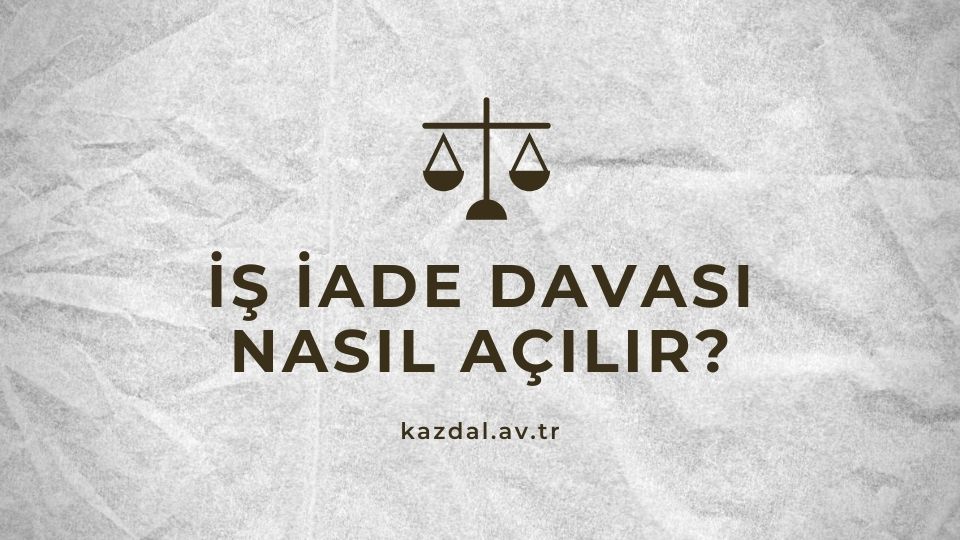 İs İade Davası Nasıl Açılır?