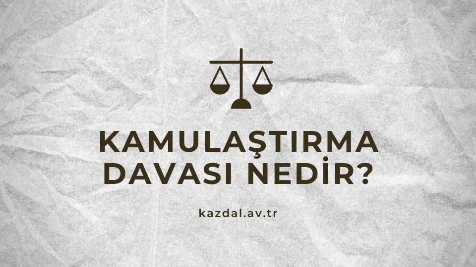 Kamulaştırma Davası Nedir?