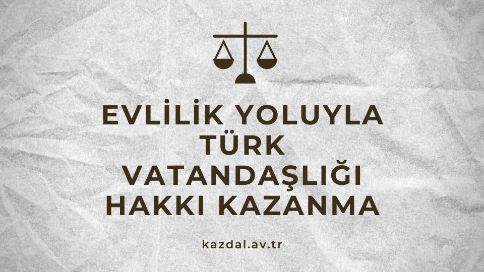 Evlilik Yoluyla Türk Vatandaşlığı Kazanma