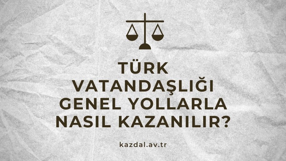 Genel Yollar ile Türk Vatandaşlığı Kazanma