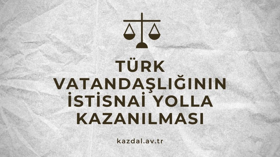 Türk Vatandaşlığı İstisnai Yol ile Nasıl Kazanılır?