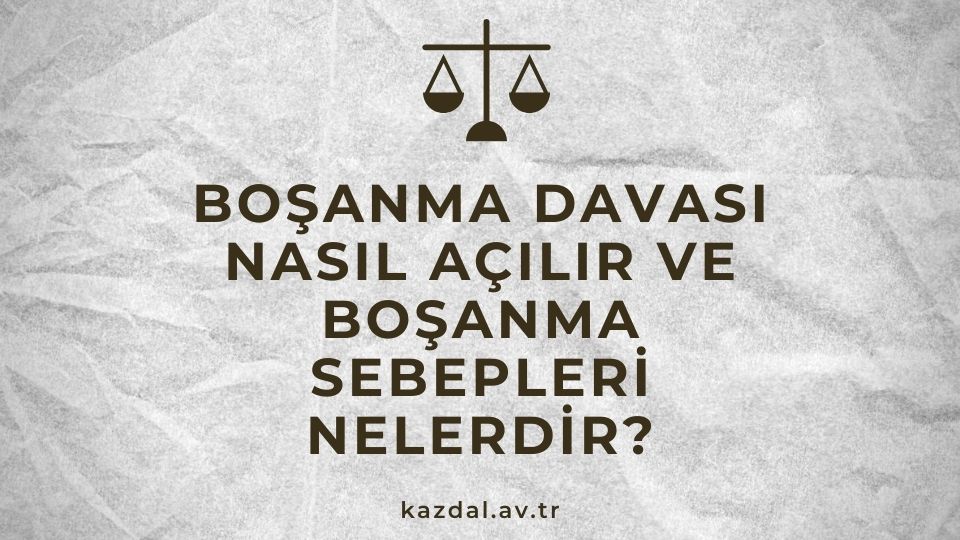 Boşanma Davası Nasıl Açılır ve Sebepleri Nelerdir?