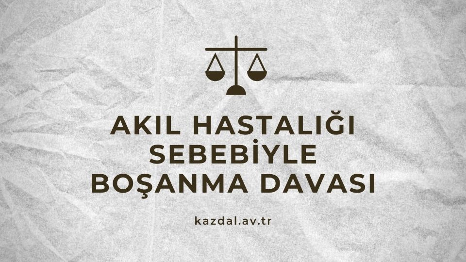 Akıl Sağlığı Sebebiyle Boşanma Davası