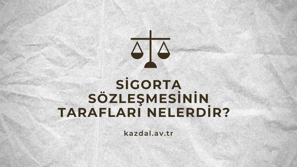 Sigorta Sözleşmesi Tarafları Nelerdir?