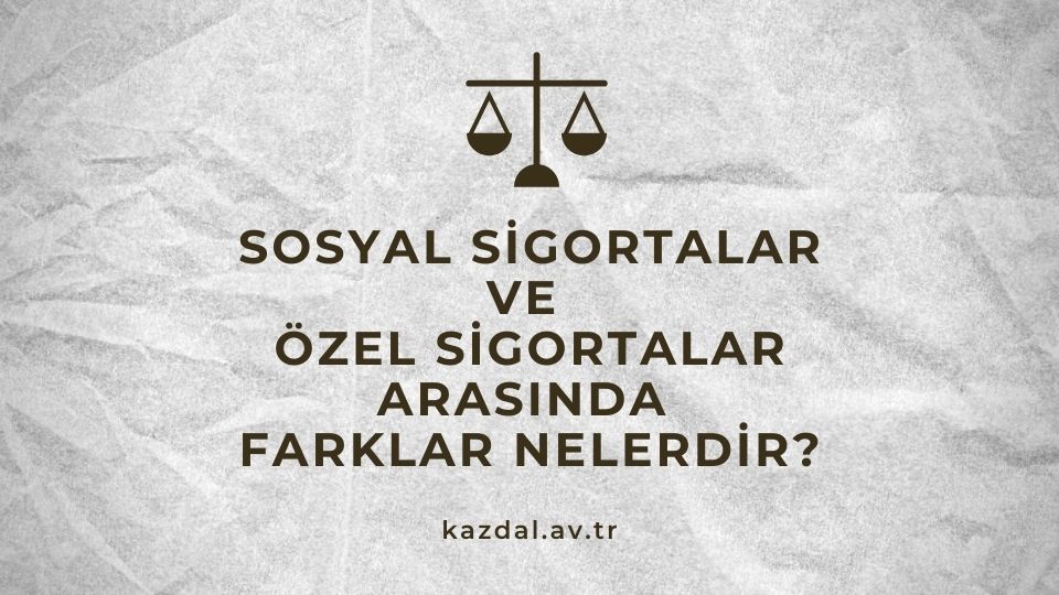 Sosyal Sigortalar ve Özel Sigortalar Arasında Farklar Nelerdir?