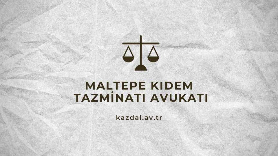 Maltepe Kıdem Tazminatı Avukatı