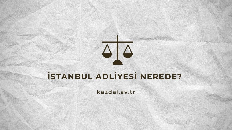 İstanbul Adliyesine Nasıl Gidebilirim?