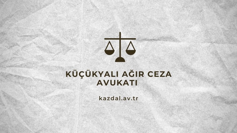 Küçükyalı Ağır Ceza Avukatı