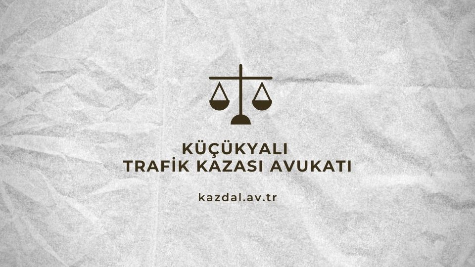 Maltepe Küçükyalı Trafik Kazası Avukatı