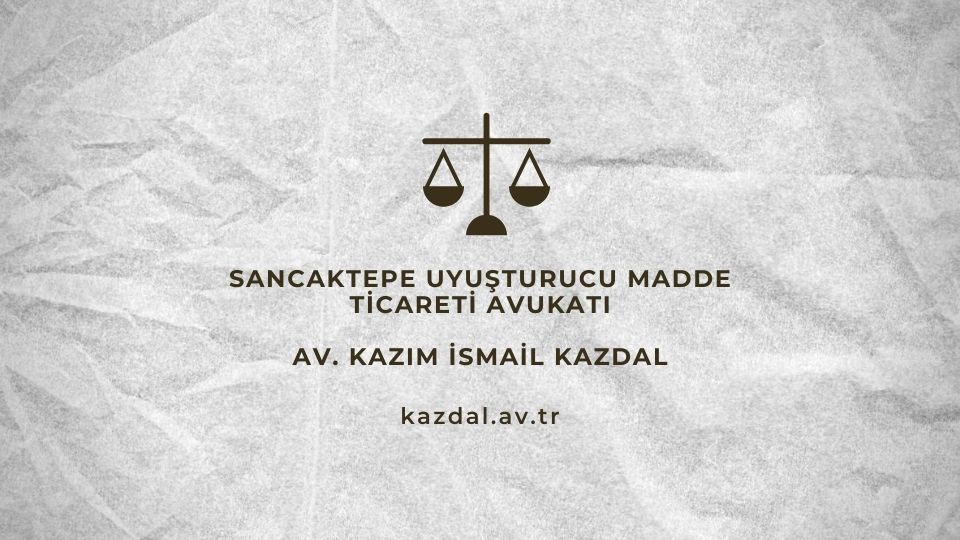 Sancaktepe Uyuşturucu Ticareti Avukatı