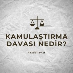 Kamulaştırma Davası Nedir?