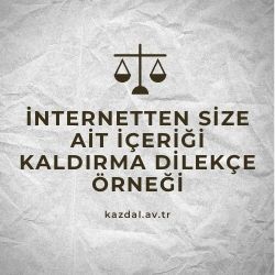 İnternetten Yazı Kaldırma Dilekçesi